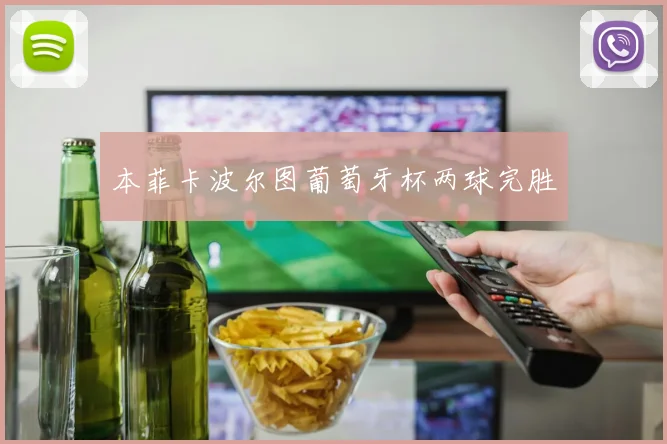 本菲卡波尔图葡萄牙杯两球完胜