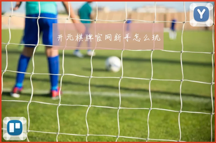 开元棋牌官网新手怎么玩