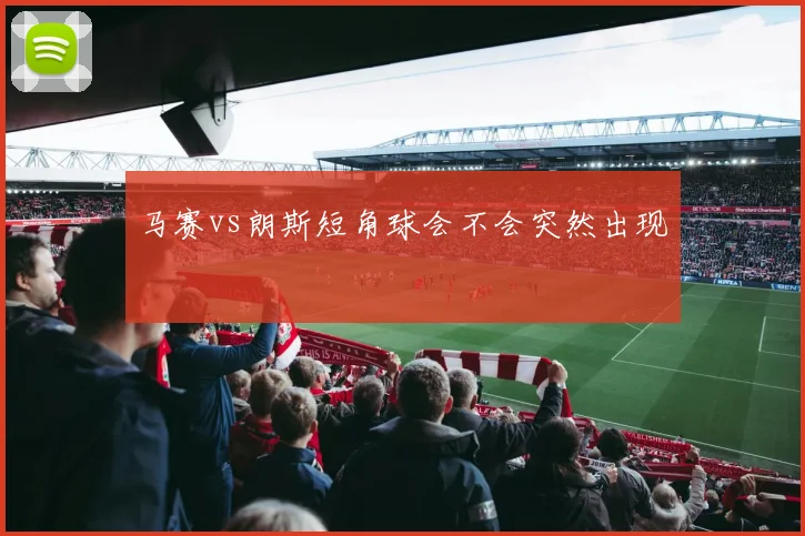 马赛vs朗斯短角球会不会突然出现