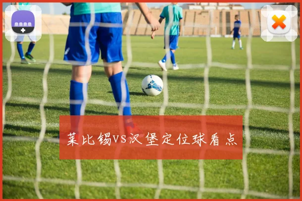 莱比锡vs汉堡定位球看点