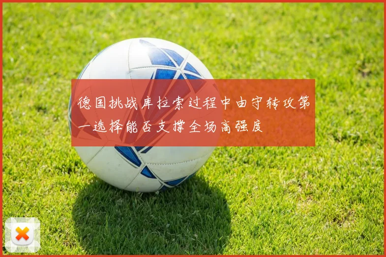 德国挑战库拉索过程中由守转攻第一选择能否支撑全场高强度